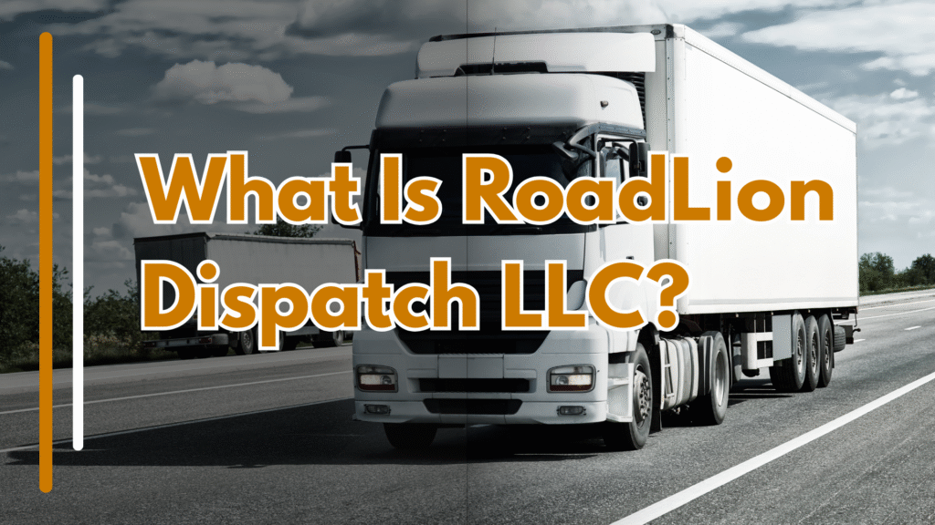 What Is RoadLion Dispatch LLC? Flexible 24/7 Truck Dispatch Services for Owner-Operators & Fleets